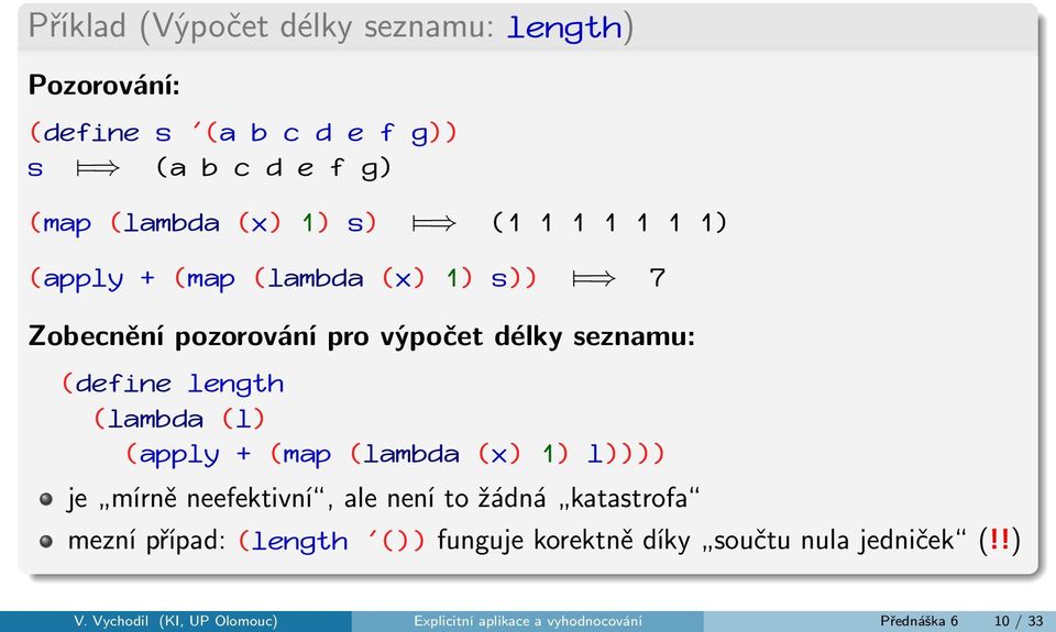 (l) (apply + (map (lambda (x) 1) l)))) je mírně neefektivní, ale není to žádná katastrofa mezní případ: (length '()) funguje
