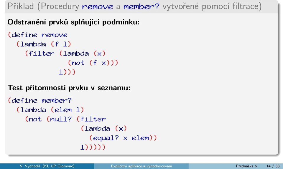 (filter (lambda (x) (not (f x))) l))) Test přítomnosti prvku v seznamu: (define member?