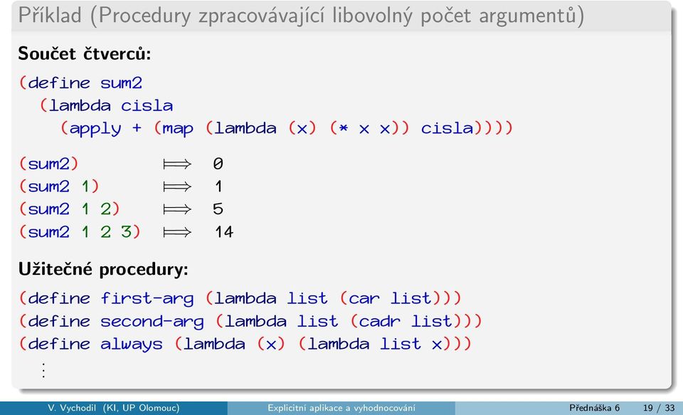 procedury: (define first-arg (lambda list (car list))) (define second-arg (lambda list (cadr list))) (define
