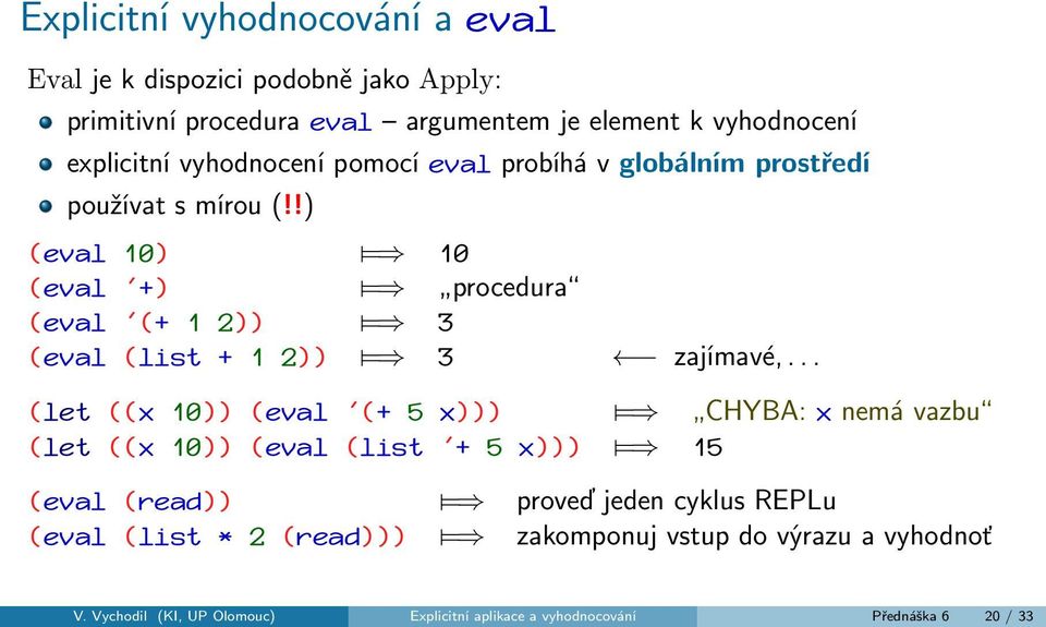 !) (eval 10) = 10 (eval '+) = procedura (eval '(+ 1 2)) = 3 (eval (list + 1 2)) = 3 zajímavé,.
