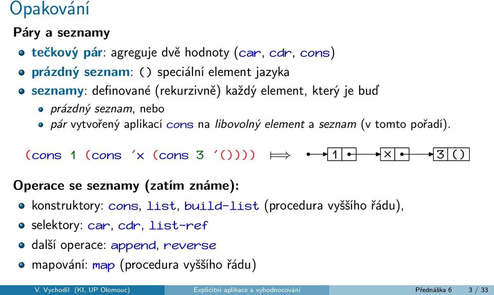 (cons 1 (cons 'x (cons 3 '()))) =. 1. x.