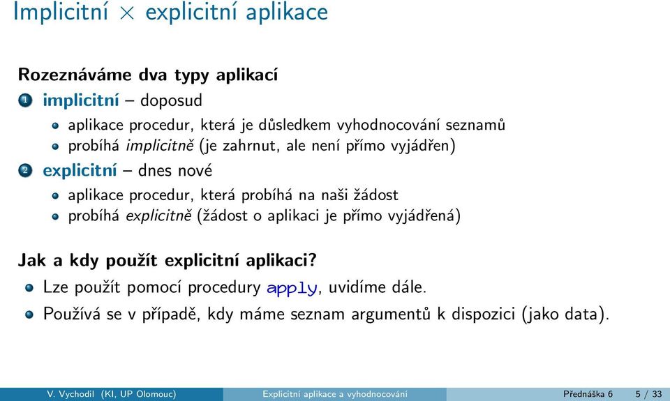 explicitně (žádost o aplikaci je přímo vyjádřená) Jak a kdy použít explicitní aplikaci? Lze použít pomocí procedury apply, uvidíme dále.