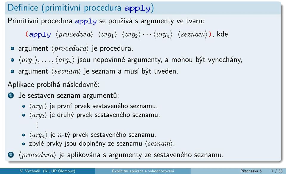 Aplikace probíhá následovně: 1 Je sestaven seznam argumentů: arg 1 je první prvek sestaveného seznamu, arg 2 je druhý prvek sestaveného seznamu,.
