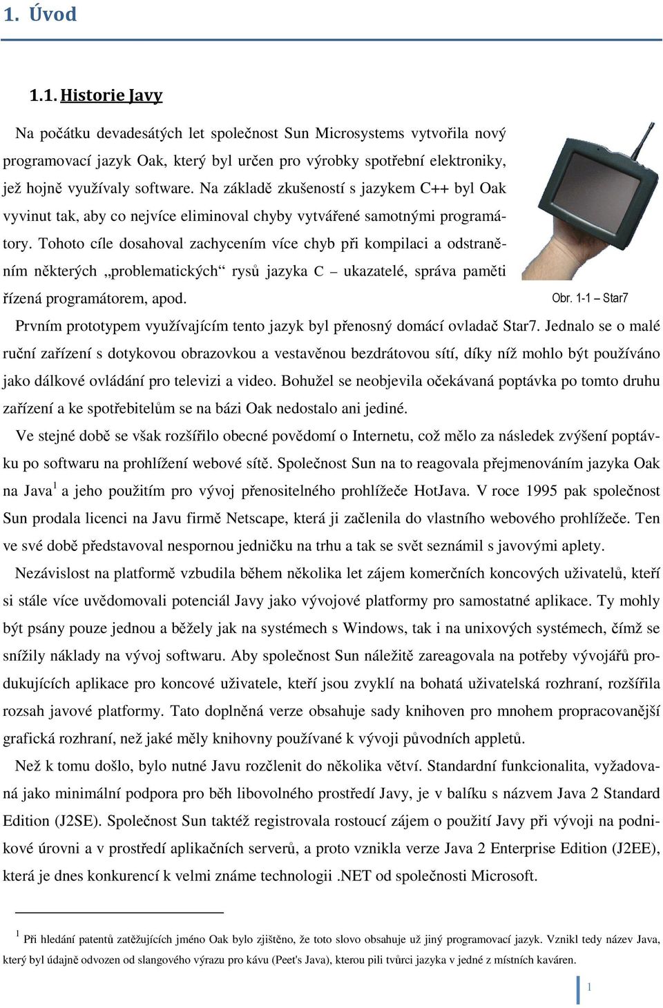 Tohoto cíle dosahoval zachycením více chyb při kompilaci a odstraněním některých problematických rysů jazyka C ukazatelé, správa paměti řízená programátorem, apod. Obr.