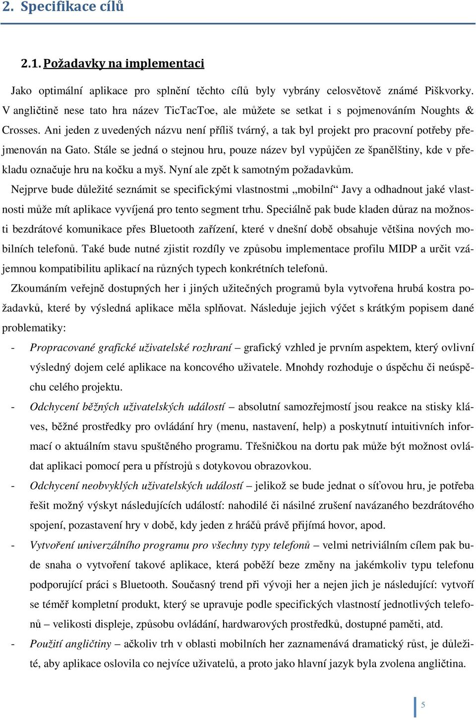 Ani jeden z uvedených názvu není příliš tvárný, a tak byl projekt pro pracovní potřeby přejmenován na Gato.