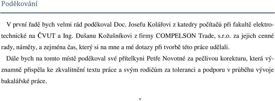 r.o. za jejich cenné rady, náměty, a zejména čas, který si na mne a mé dotazy při tvorbě této práce udělali.