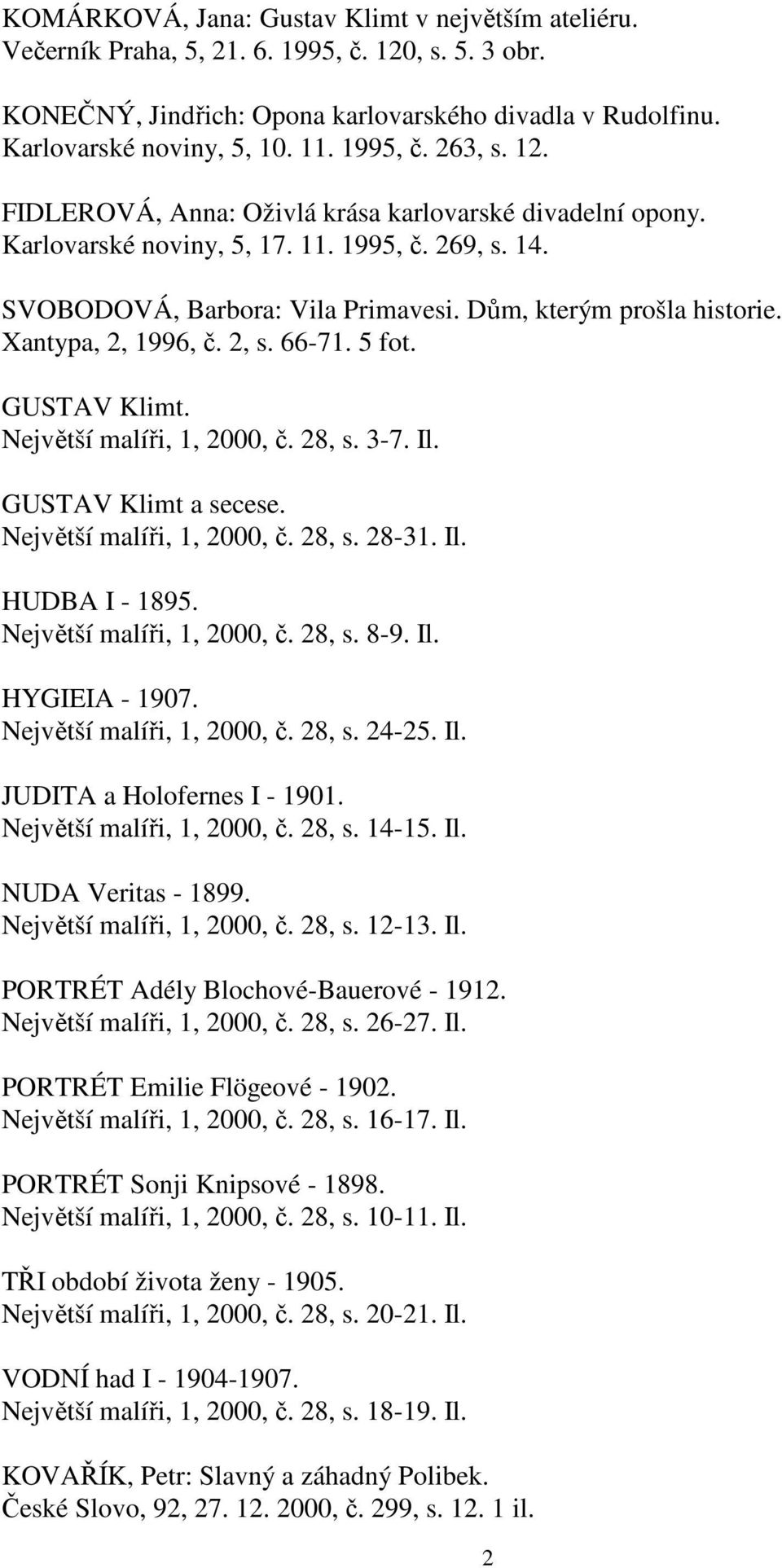 Xantypa, 2, 1996, č. 2, s. 66-71. 5 fot. GUSTAV Klimt. Největší malíři, 1, 2000, č. 28, s. 3-7. Il. GUSTAV Klimt a secese. Největší malíři, 1, 2000, č. 28, s. 28-31. Il. HUDBA I - 1895.