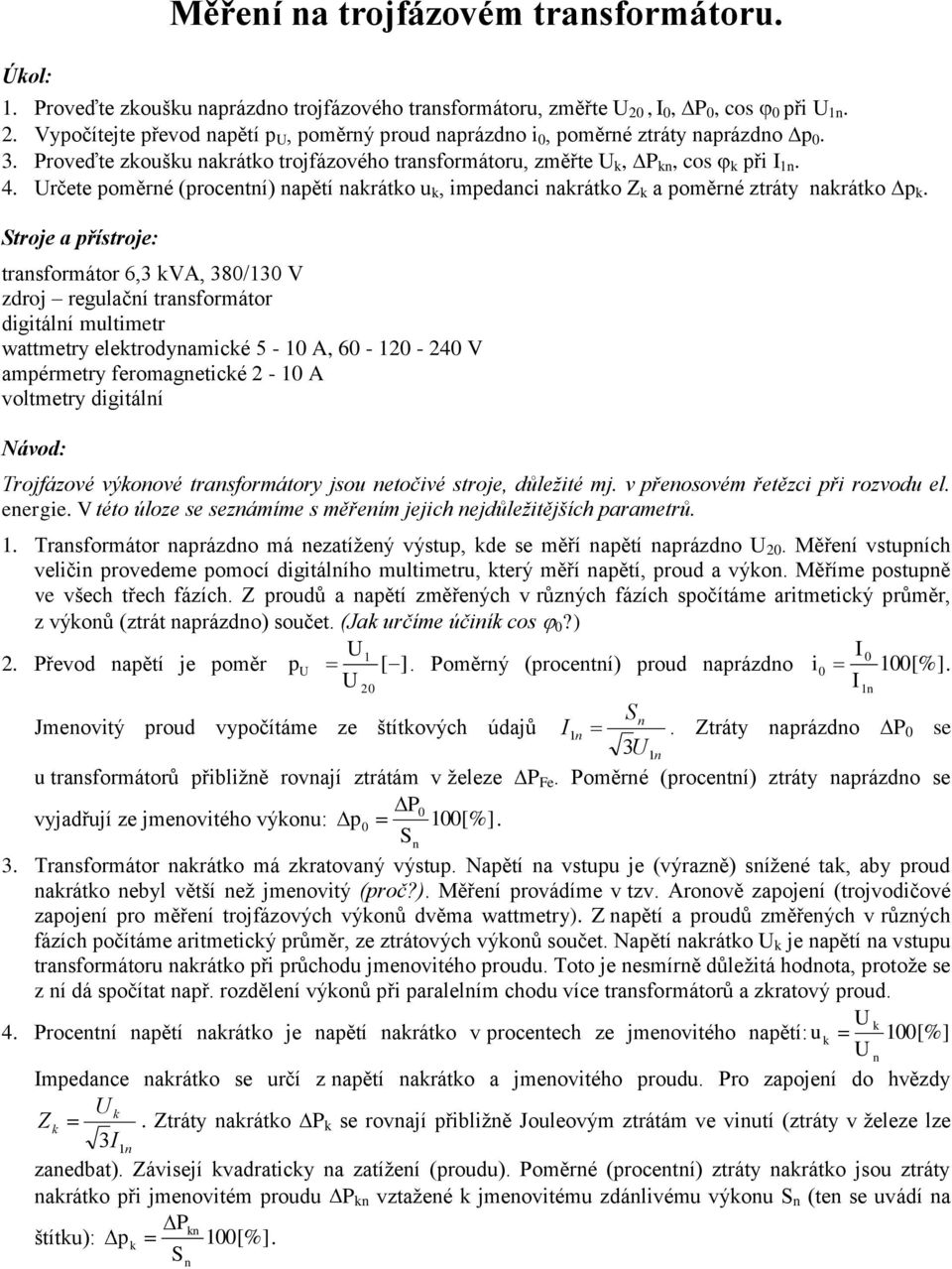 eletrodymicé 5-1 A, 6-12 - 24 V mpérmetry feromgeticé 2-1 A voltmetry digitálí Trojfáové výoové trsformátory jsou etočivé stroje, důležité mj v přeosovém řetěci při rovodu el eergie V této úloe se