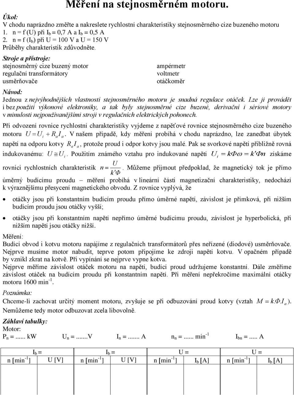 t byly stejosměré cie bueé, derivčí i sériové motory v miulosti ejpoužívějšími stroji v regulčích eletricých pohoech Při odvoeí rovice rychlostí chrteristiy vyjdeme pěťové rovice stejosměrého cie