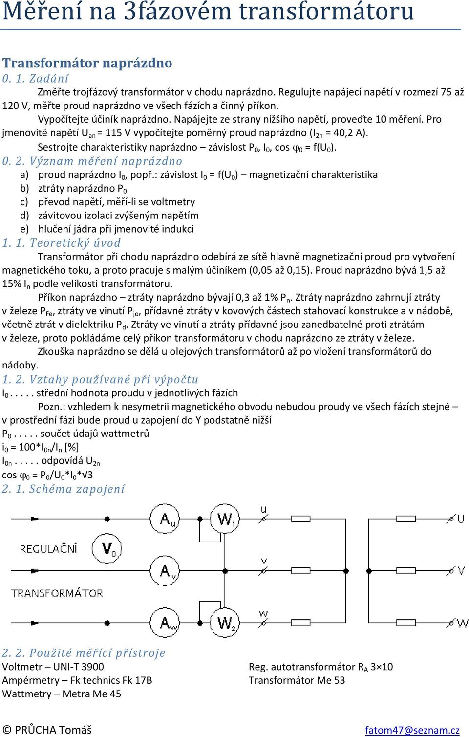 Pro jmenovité napětí U an = 115 V vypočítejte poměrný proud naprázdno (I 2n = 40,2 A). Sestrojte charakteristiky naprázdno závislost P 0, I 0, cos 0 = f(u 0 ). 0. 2. Význam měření naprázdno a) proud naprázdno I 0, popř.