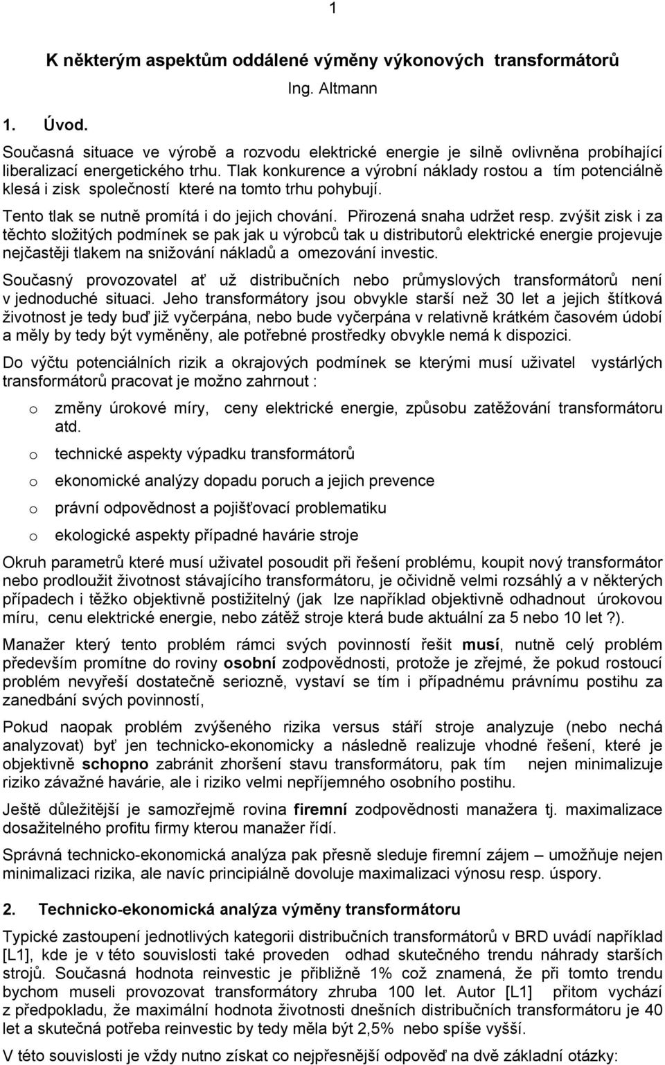 Tlak konkurence a výrobní náklady rostou a tím potenciálně klesá i zisk společností které na tomto trhu pohybují. Tento tlak se nutně promítá i do jejich chování. Přirozená snaha udržet resp.