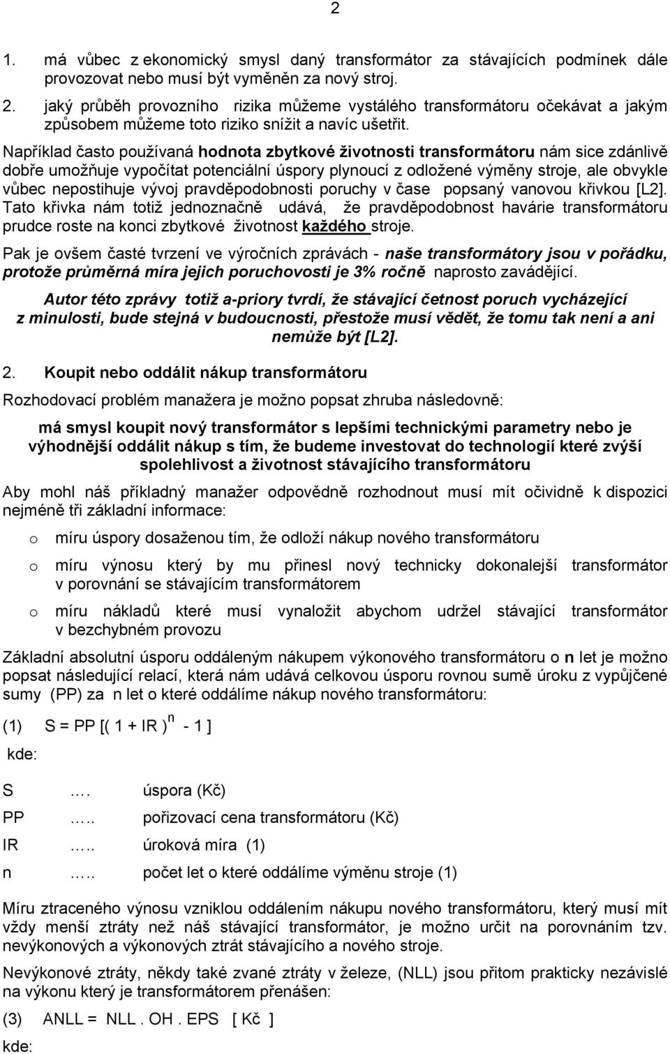 Například často používaná hodnota zbytkové životnosti transformátoru nám sice zdánlivě dobře umožňuje vypočítat potenciální úspory plynoucí z odložené výměny stroje, ale obvykle vůbec nepostihuje