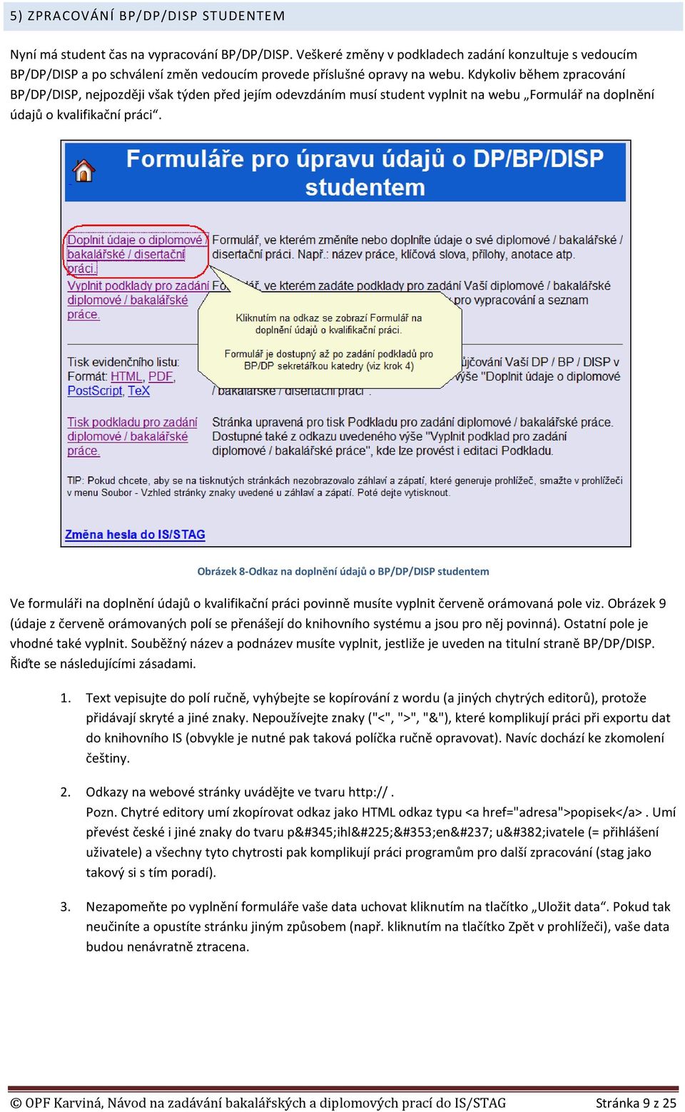 Kdykoliv během zpracování BP/DP/DISP, nejpozději však týden před jejím odevzdáním musí student vyplnit na webu Formulář na doplnění údajů o kvalifikační práci.