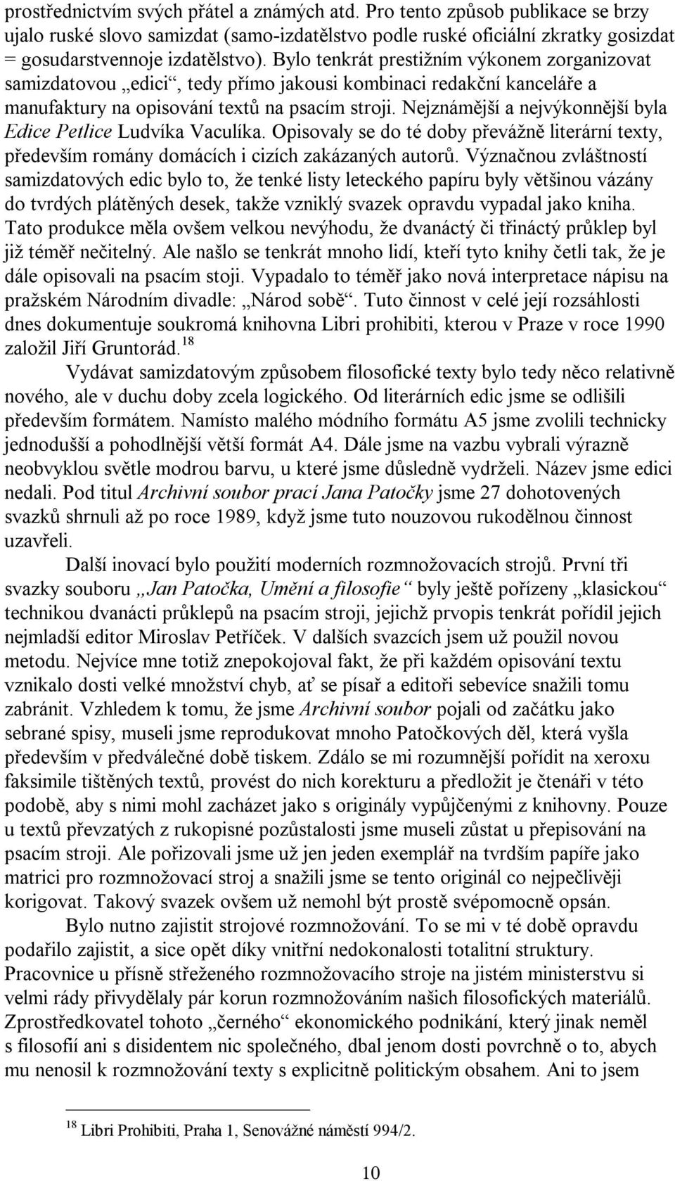 Nejznámější a nejvýkonnější byla Edice Petlice Ludvíka Vaculíka. Opisovaly se do té doby převážně literární texty, především romány domácích i cizích zakázaných autorů.