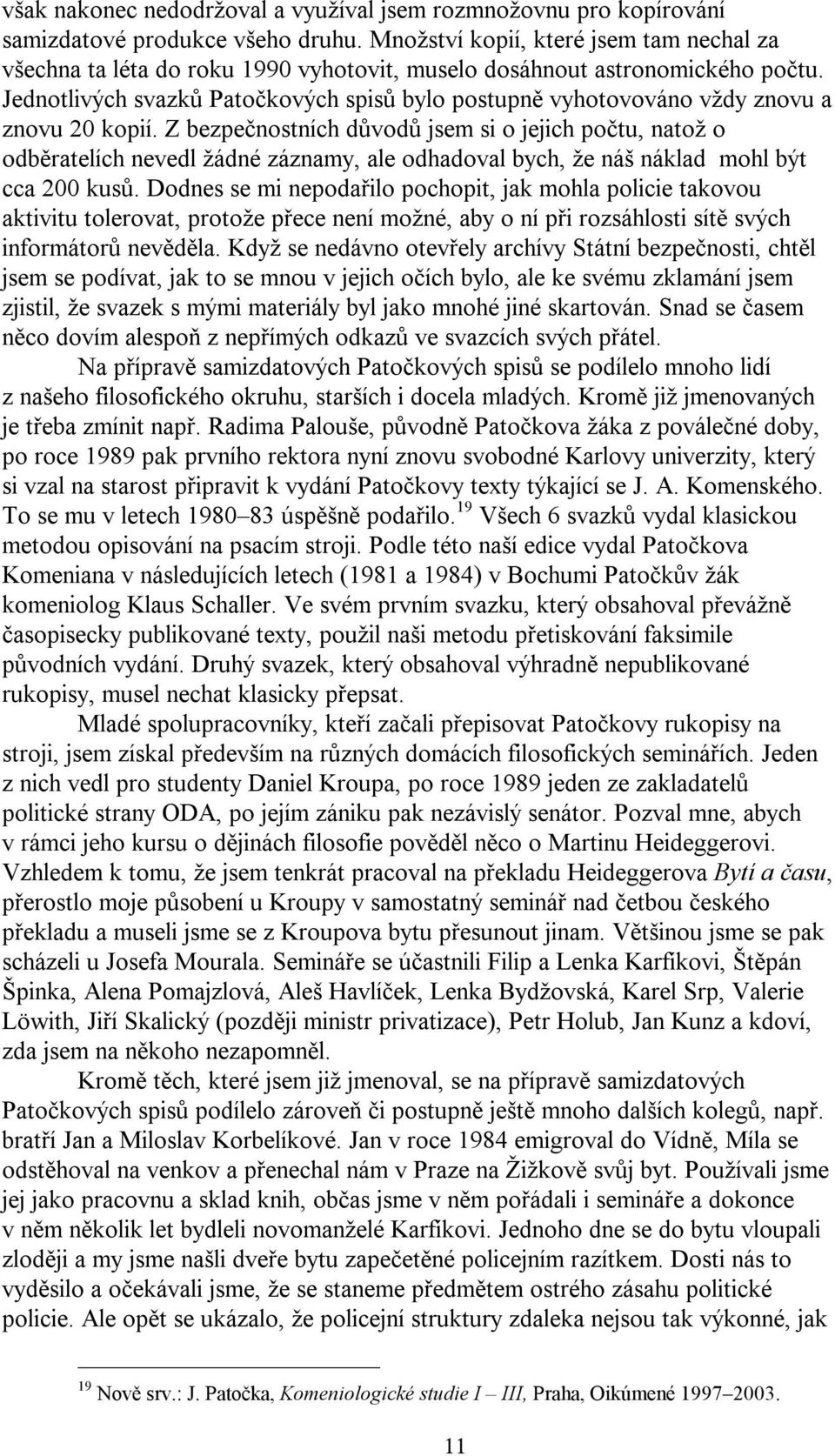 Jednotlivých svazků Patočkových spisů bylo postupně vyhotovováno vždy znovu a znovu 20 kopií.