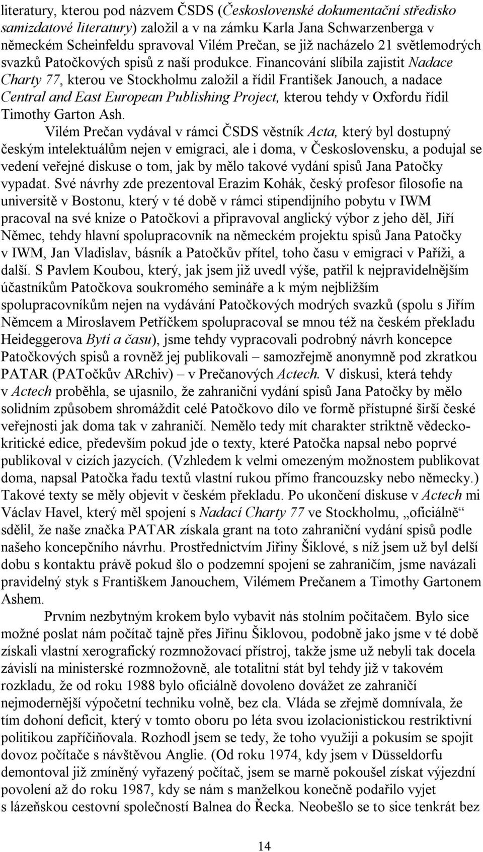 Financování slíbila zajistit Nadace Charty 77, kterou ve Stockholmu založil a řídil František Janouch, a nadace Central and East European Publishing Project, kterou tehdy v Oxfordu řídil Timothy
