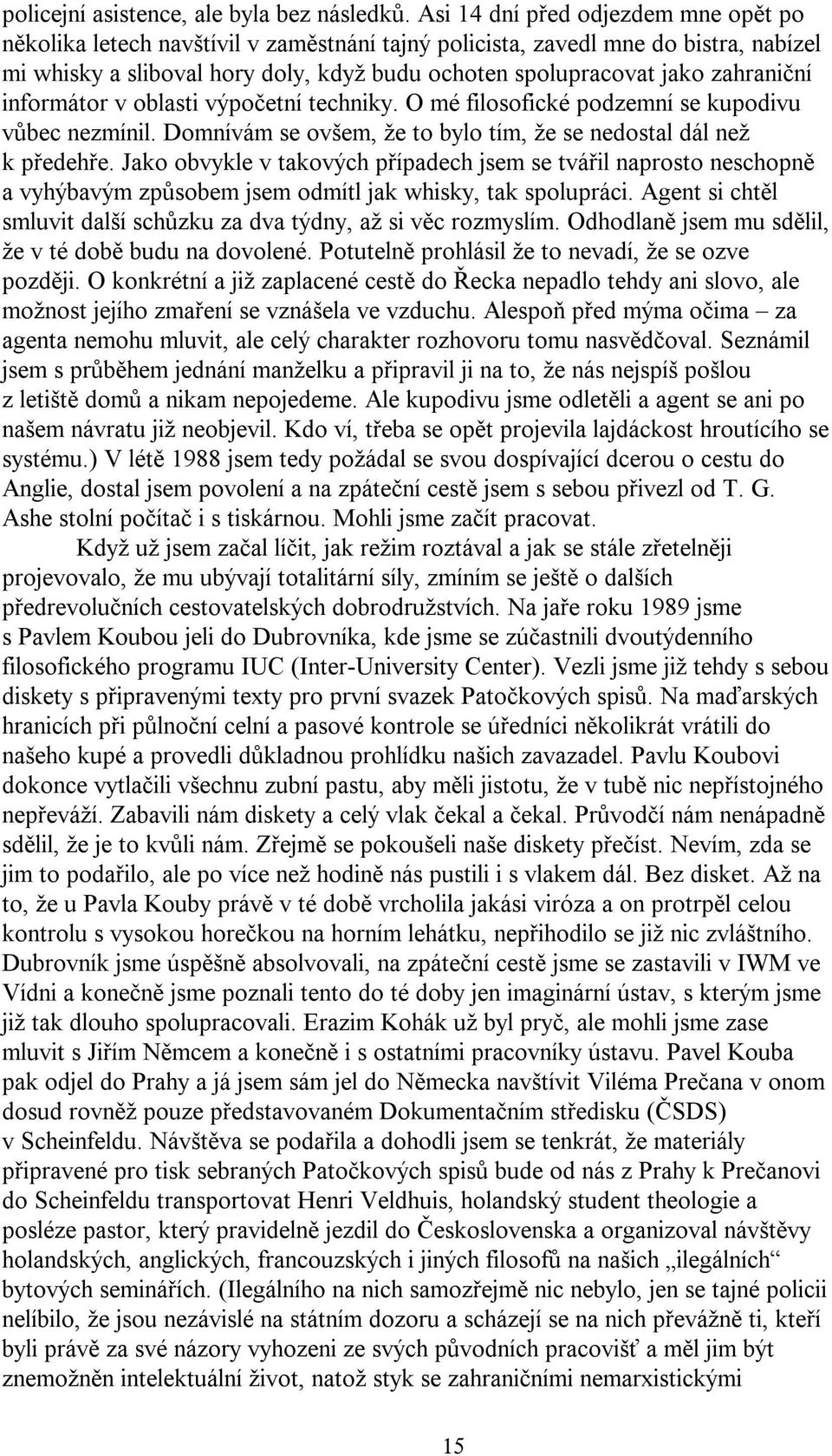 zahraniční informátor v oblasti výpočetní techniky. O mé filosofické podzemní se kupodivu vůbec nezmínil. Domnívám se ovšem, že to bylo tím, že se nedostal dál než k předehře.