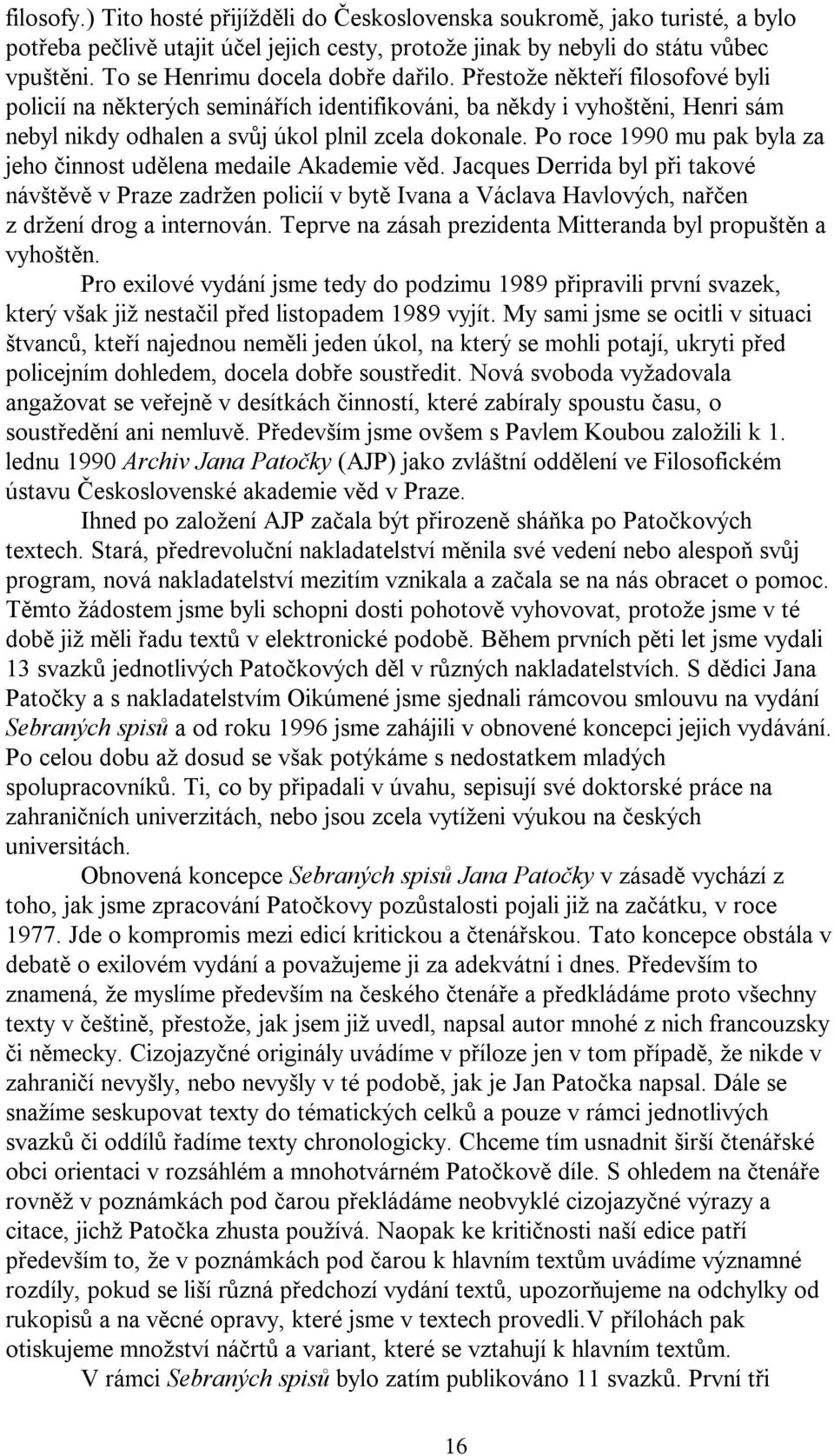 Přestože někteří filosofové byli policií na některých seminářích identifikováni, ba někdy i vyhoštěni, Henri sám nebyl nikdy odhalen a svůj úkol plnil zcela dokonale.