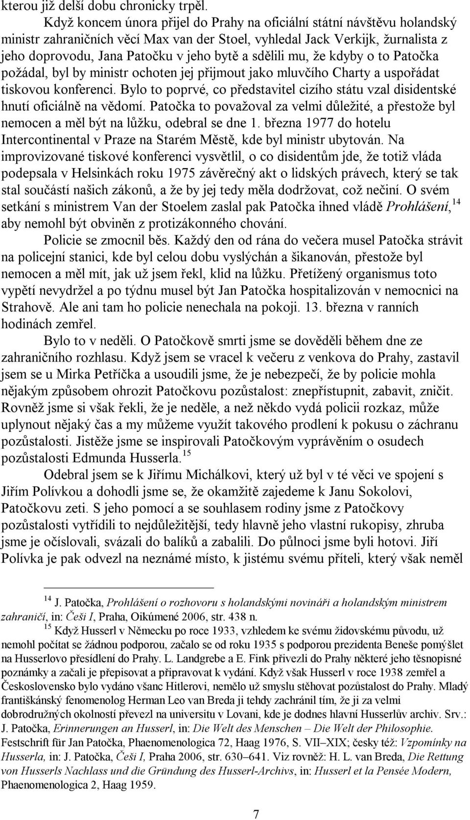 sdělili mu, že kdyby o to Patočka požádal, byl by ministr ochoten jej přijmout jako mluvčího Charty a uspořádat tiskovou konferenci.