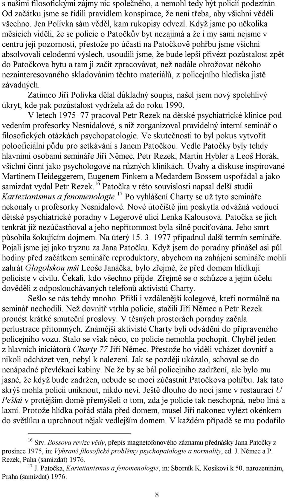 Když jsme po několika měsících viděli, že se policie o Patočkův byt nezajímá a že i my sami nejsme v centru její pozornosti, přestože po účasti na Patočkově pohřbu jsme všichni absolvovali celodenní