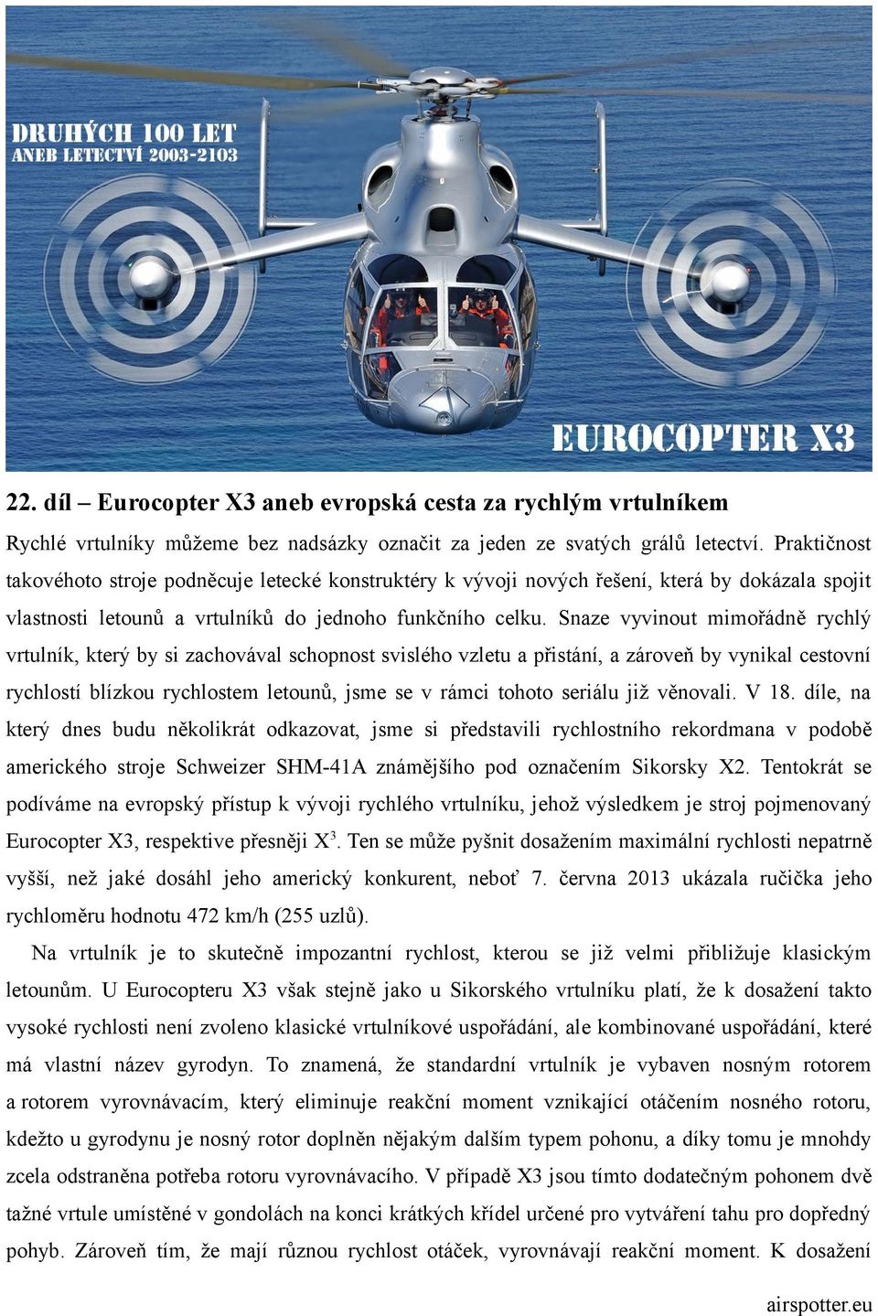Snaze vyvinout mimořádně rychlý vrtulník, který by si zachovával schopnost svislého vzletu a přistání, a zároveň by vynikal cestovní rychlostí blízkou rychlostem letounů, jsme se v rámci tohoto