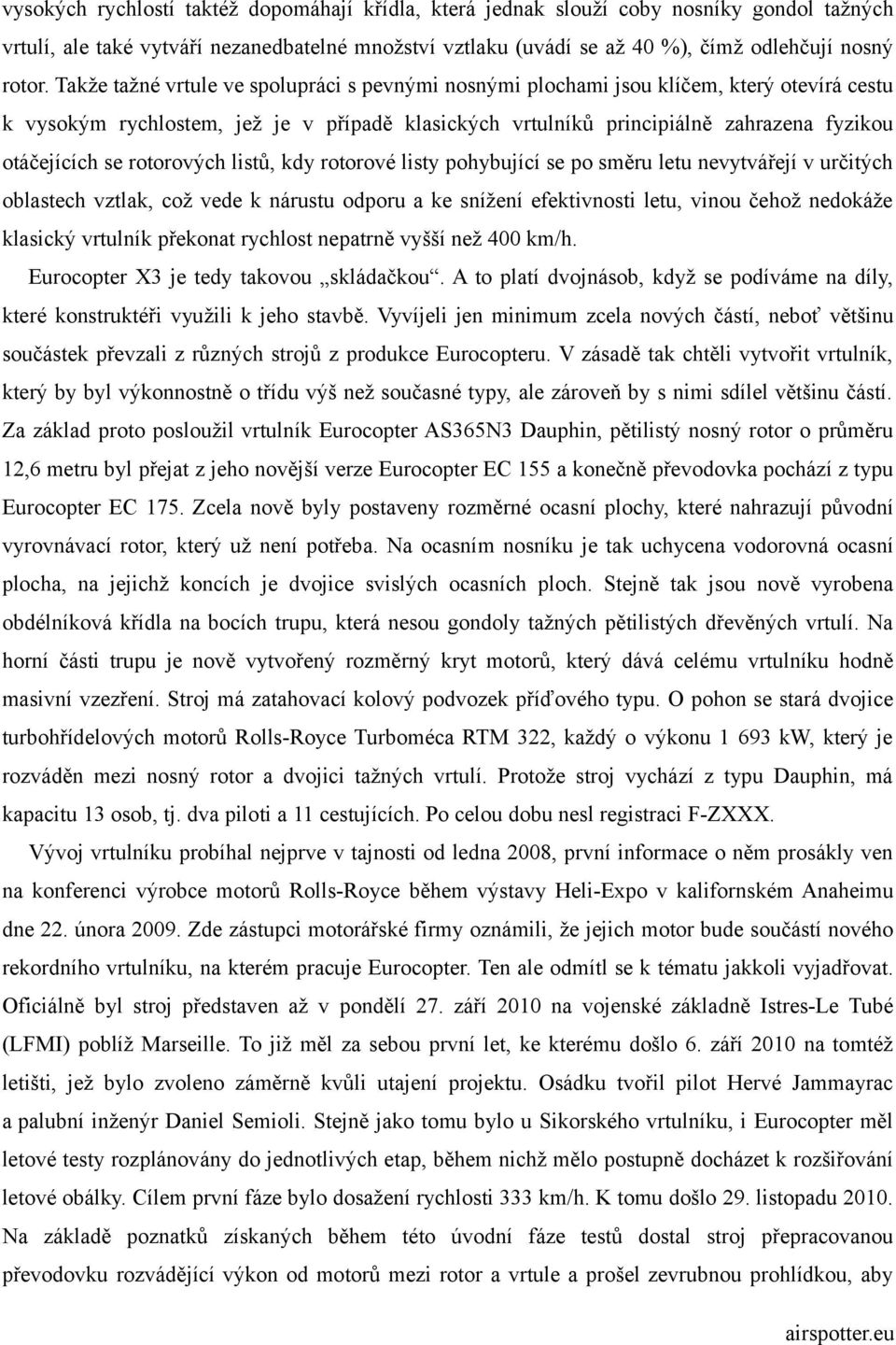 rotorových listů, kdy rotorové listy pohybující se po směru letu nevytvářejí v určitých oblastech vztlak, což vede k nárustu odporu a ke snížení efektivnosti letu, vinou čehož nedokáže klasický