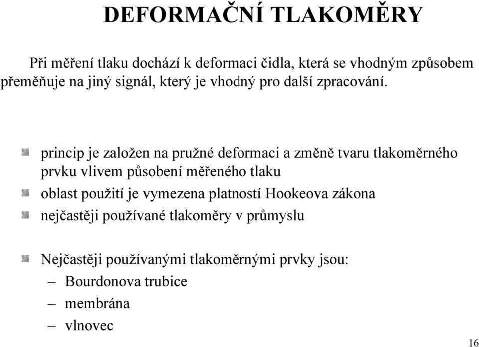 princip je založen na pružné deformaci a změně tvaru tlakoměrného prvku vlivem působení měřeného tlaku oblast