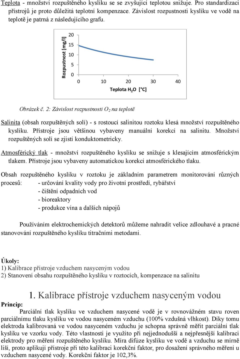 2: Závislost rozpustnosti O 2 na teplotě Salinita (obsah rozpuštěných solí) - s rostoucí salinitou roztoku klesá množství rozpuštěného kyslíku.