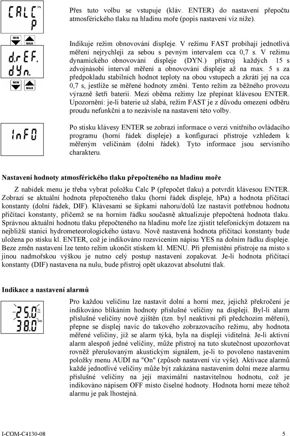 ) přístroj každých 15 s zdvojnásobí interval měření a obnovování displeje až na max.