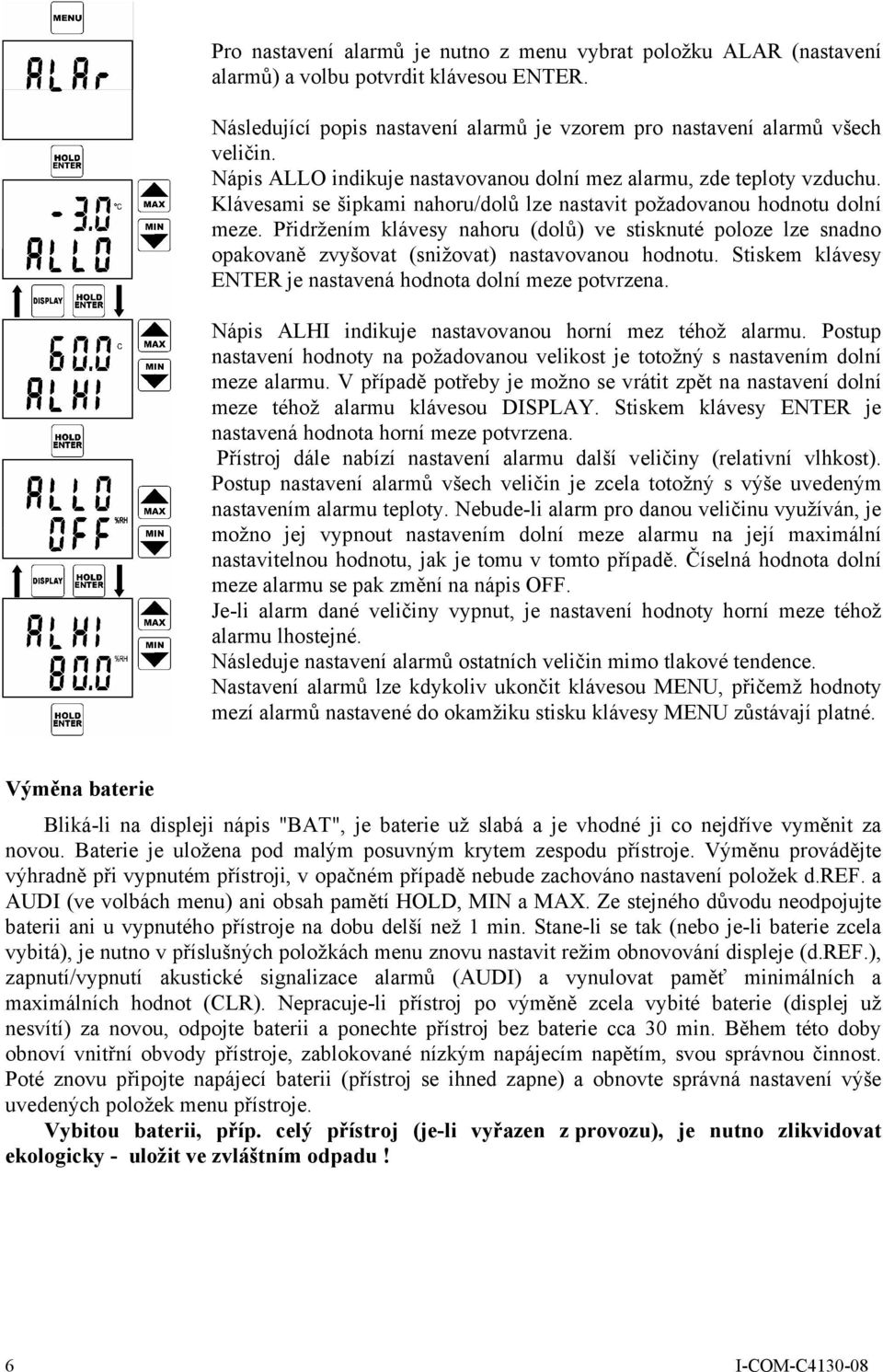 Přidržením klávesy nahoru (dolů) ve stisknuté poloze lze snadno opakovaně zvyšovat (snižovat) nastavovanou hodnotu. Stiskem klávesy ENTER je nastavená hodnota dolní meze potvrzena.