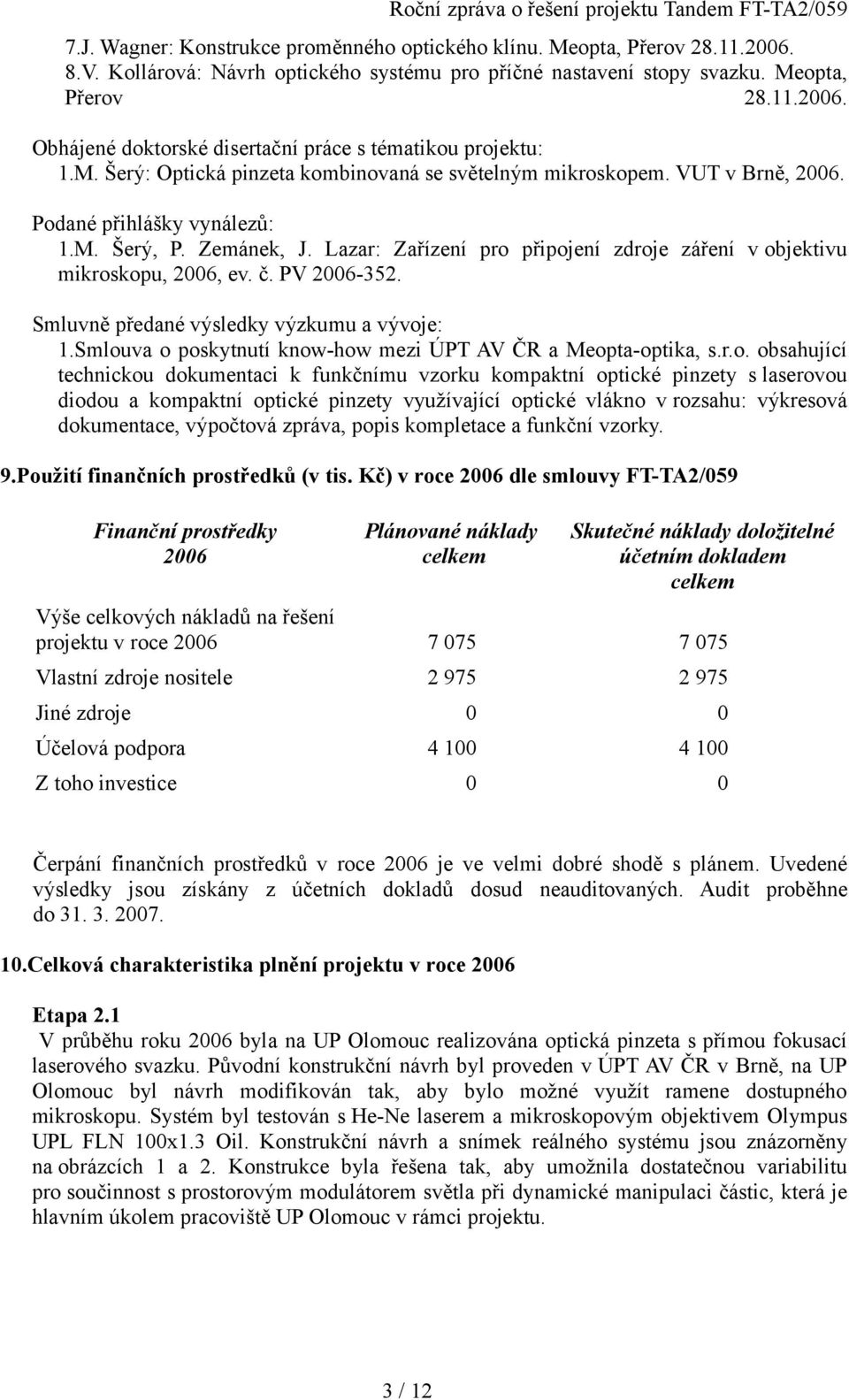 Lazar: Zařízení pro připojení zdroje záření v objektivu mikroskopu, 26, ev. č. PV 26-352. Smluvně předané výsledky výzkumu a vývoje: 1.Smlouva o poskytnutí know-how mezi ÚPT AV ČR a Meopta-optika, s.