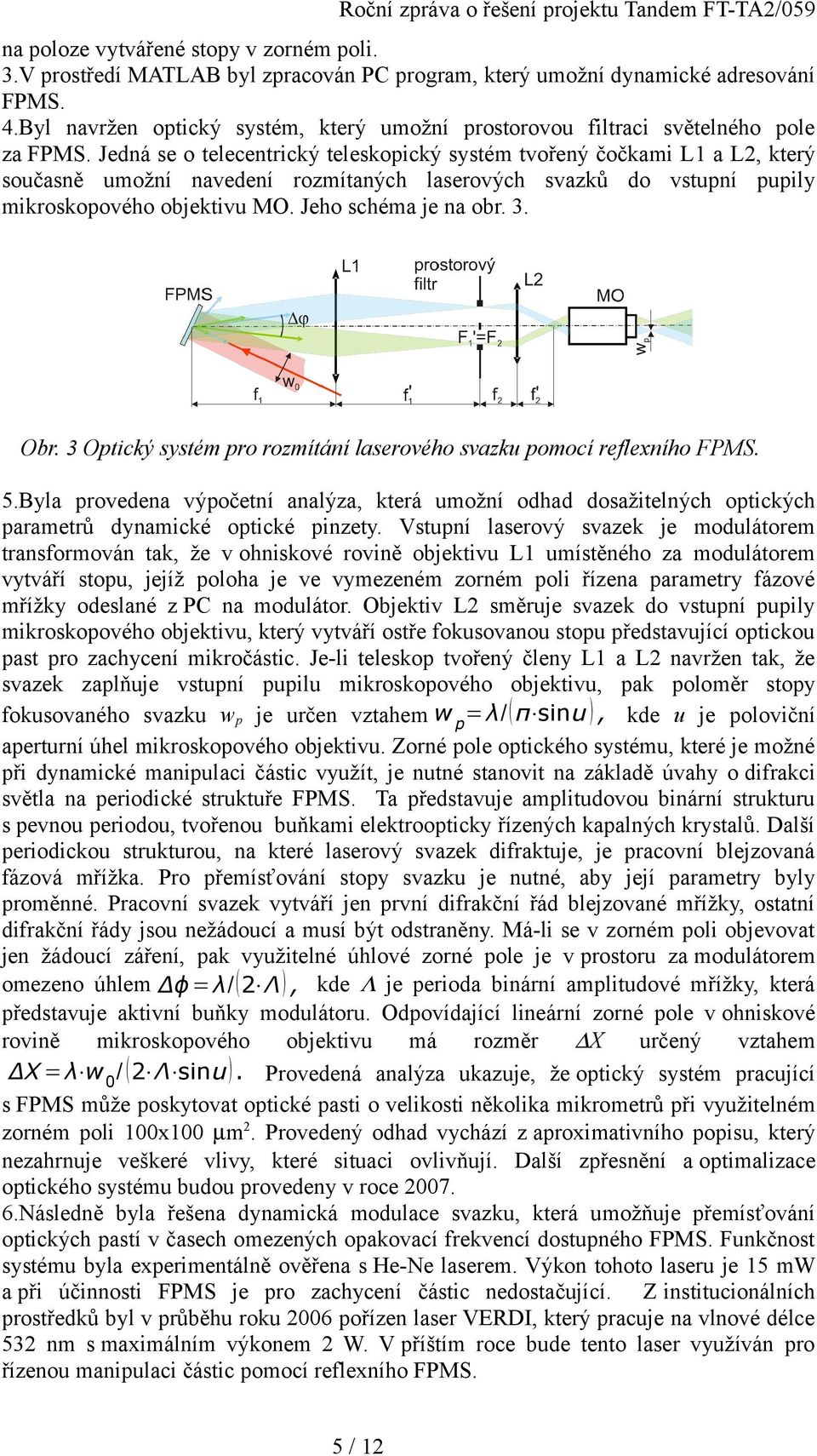 Jedná se o telecentrický teleskopický systém tvořený čočkami L1 a L2, který současně umožní navedení rozmítaných laserových svazků do vstupní pupily mikroskopového objektivu MO. Jeho schéma je na obr.