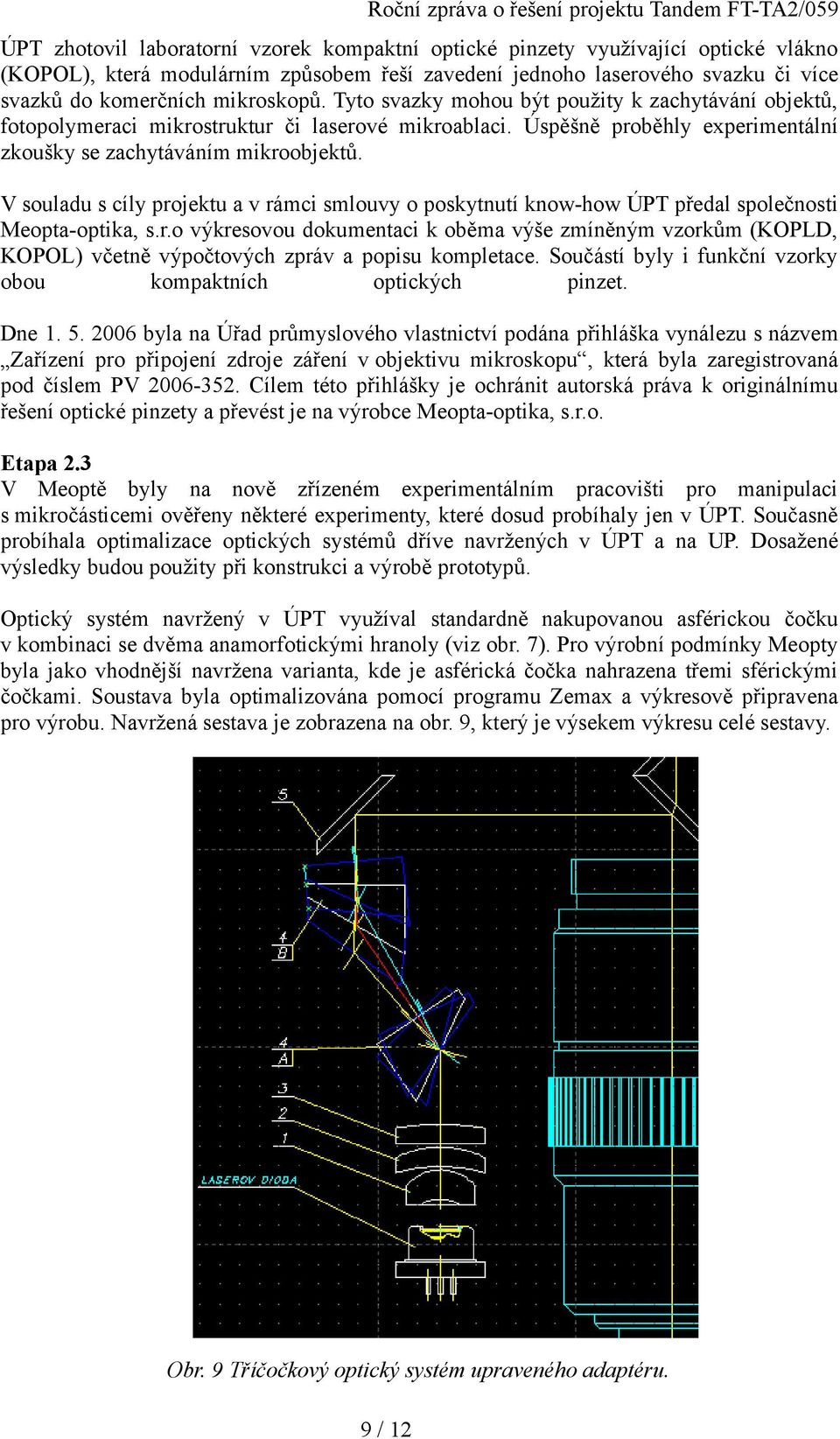 V souladu s cíly projektu a v rámci smlouvy o poskytnutí know-how ÚPT předal společnosti Meopta-optika, s.r.o výkresovou dokumentaci k oběma výše zmíněným vzorkům (KOPLD, KOPOL) včetně výpočtových zpráv a popisu kompletace.