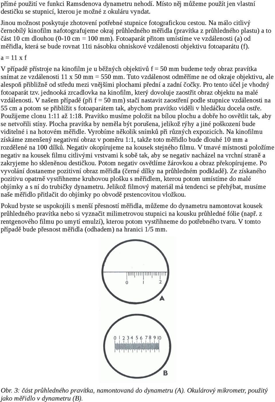 Na málo citlivý černobílý kinofilm nafotografujeme okraj průhledného měřidla (pravítka z průhledného plastu) a to část 10 cm dlouhou (0-10 cm = 100 mm).