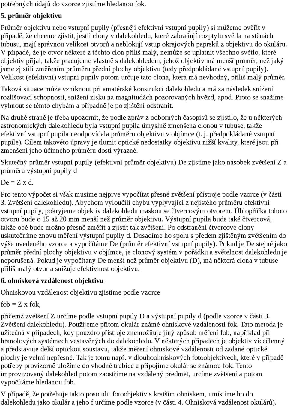 stěnách tubusu, mají správnou velikost otvorů a neblokují vstup okrajových paprsků z objektivu do okuláru.