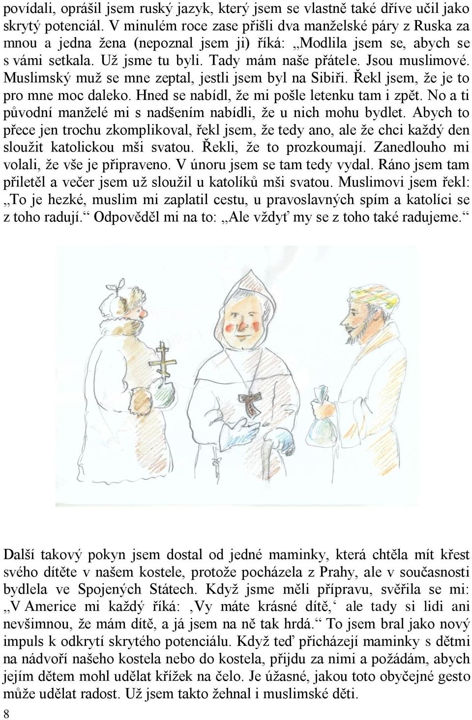 Muslimský muž se mne zeptal, jestli jsem byl na Sibiři. Řekl jsem, že je to pro mne moc daleko. Hned se nabídl, že mi pošle letenku tam i zpět.