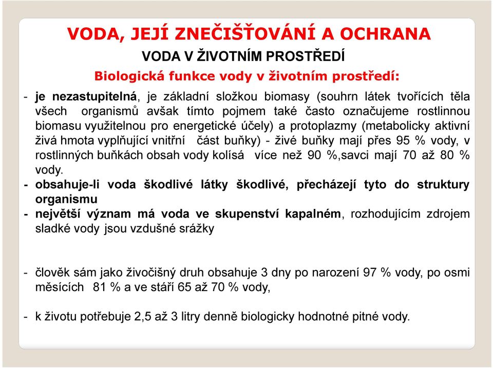 obsah vody kolísá více než 90 %,savci mají 70 až 80 % vody.