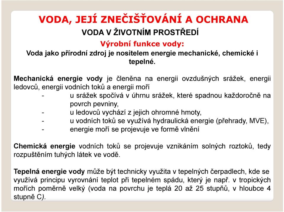 u ledovců vychází z jejich ohromné hmoty, - u vodních toků se využívá hydraulická energie (přehrady, MVE), - energie moří se projevuje ve formě vlnění Chemická energie vodních toků se projevuje