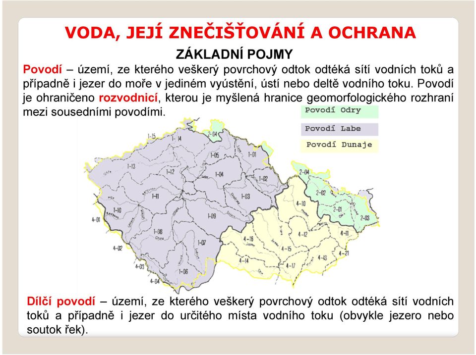 Povodí je ohraničeno rozvodnicí, kterou je myšlená hranice geomorfologického rozhraní mezi sousedními povodími.