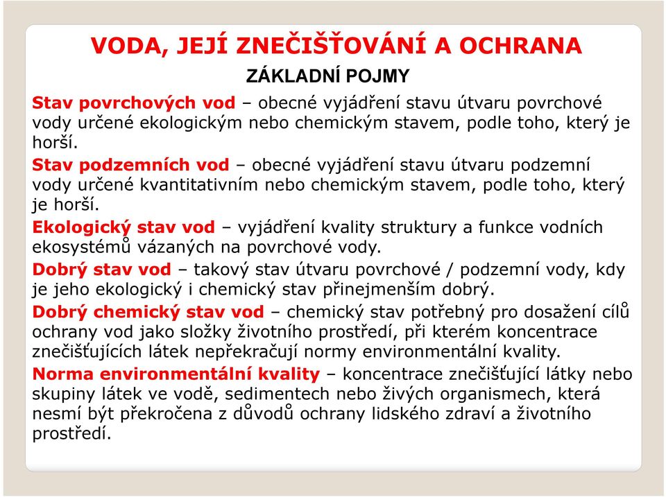 Ekologický stav vod vyjádření kvality struktury a funkce vodních ekosystémů vázaných na povrchové vody.