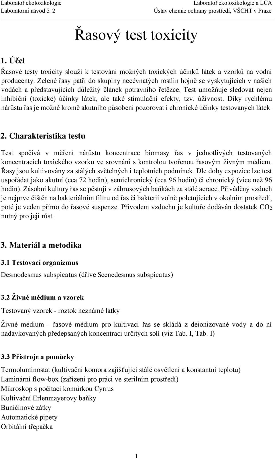 Tes umožňuje sledova nejen inhibiční (oxiké) účinky láek, ale aké simulační efeky, zv. úživnos. Díky ryhlému nárůsu řas je možné kromě akuního působení pozorova i hroniké účinky esovanýh láek.