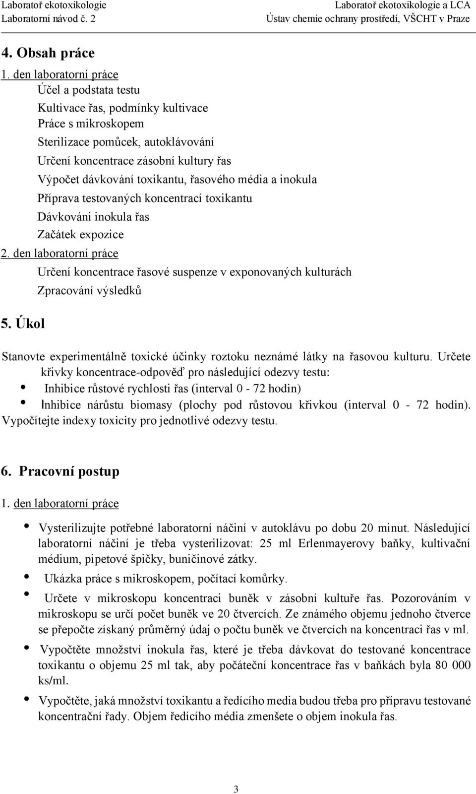 inokula Příprava esovanýh konenraí oxikanu Dávkováni inokula řas Začáek expozie. den laboraorní práe 5.