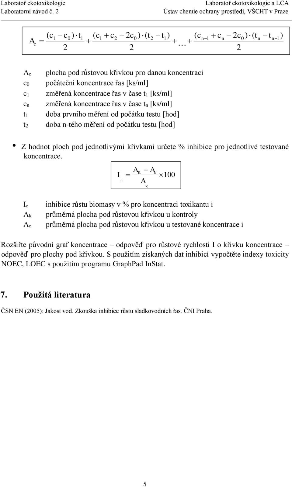 řas v čase n [ks/ml] doba prvního měření od počáku esu [hod] doba n-ého měření od počáku esu [hod] Z hodno ploh pod jednolivými křivkami určee % inhibie pro jednolivé esované konenrae.
