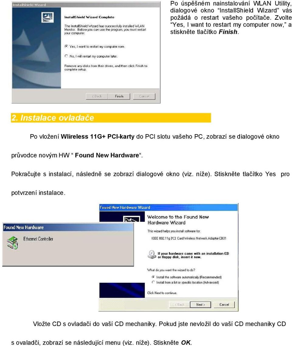 Instalace ovladače Po vložení Wlireless 11G+ PCI-karty do PCI slotu vašeho PC, zobrazí se dialogové okno průvodce novým HW Found New Hardware.