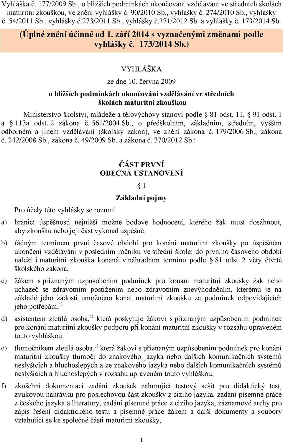 června 2009 o bližších podmínkách ukončování vzdělávání ve středních školách maturitní zkouškou Ministerstvo školství, mládeže a tělovýchovy stanoví podle 81 odst. 11, 91 odst. 1 a 113a odst.