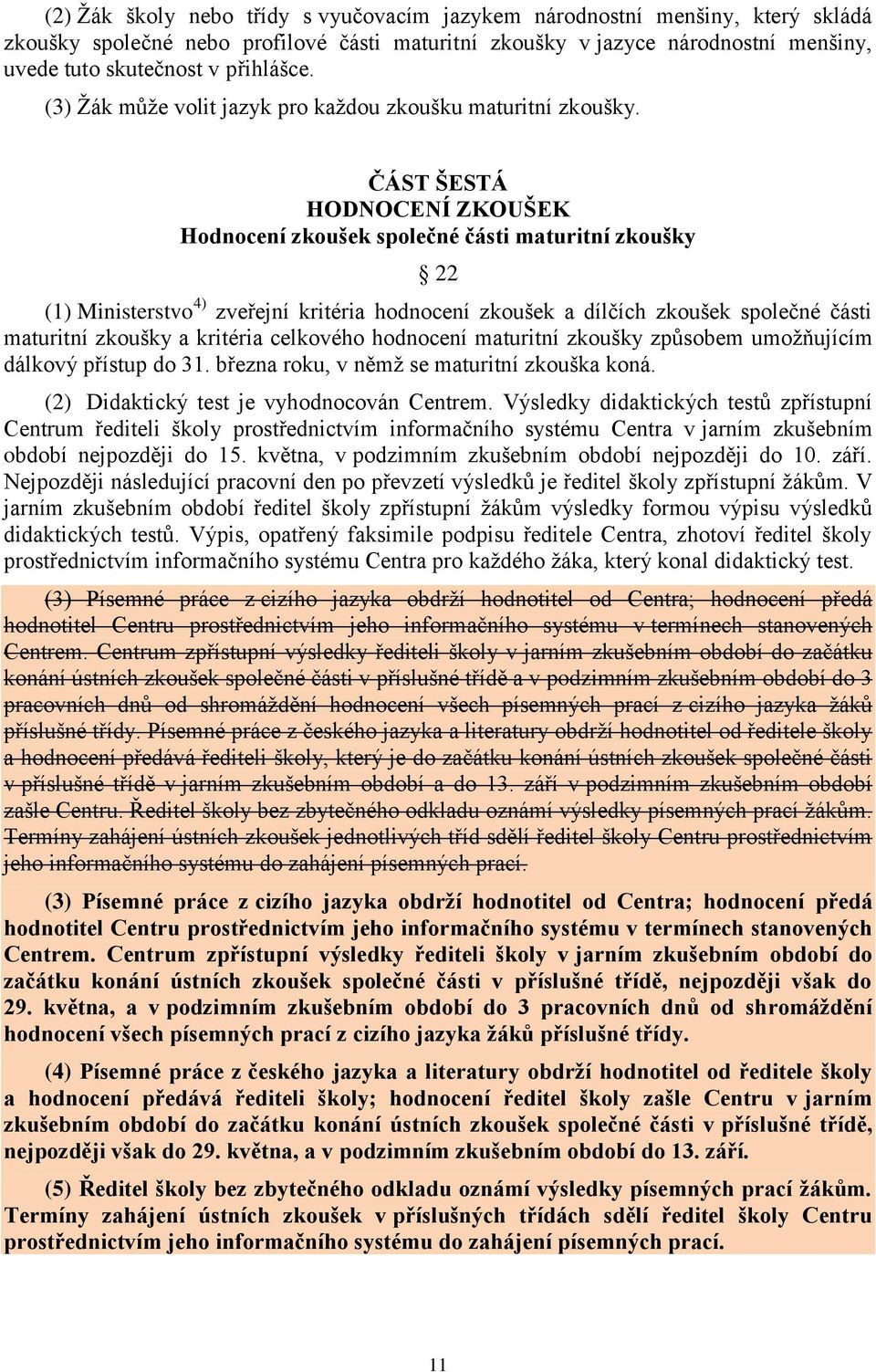 ČÁST ŠESTÁ HODNOCENÍ ZKOUŠEK Hodnocení zkoušek společné části maturitní zkoušky 22 (1) Ministerstvo 4) zveřejní kritéria hodnocení zkoušek a dílčích zkoušek společné části maturitní zkoušky a