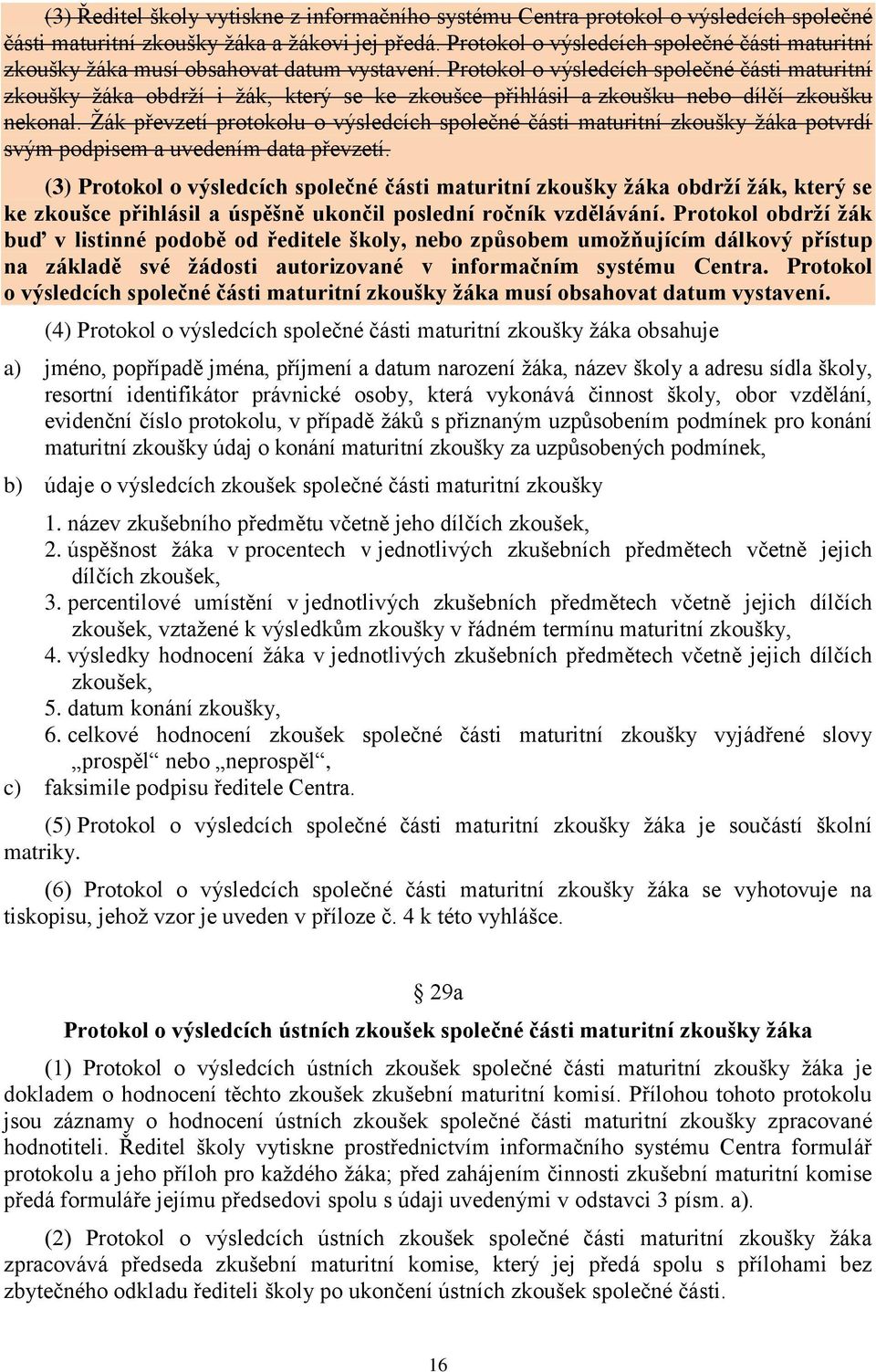 Protokol o výsledcích společné části maturitní zkoušky žáka obdrží i žák, který se ke zkoušce přihlásil a zkoušku nebo dílčí zkoušku nekonal.