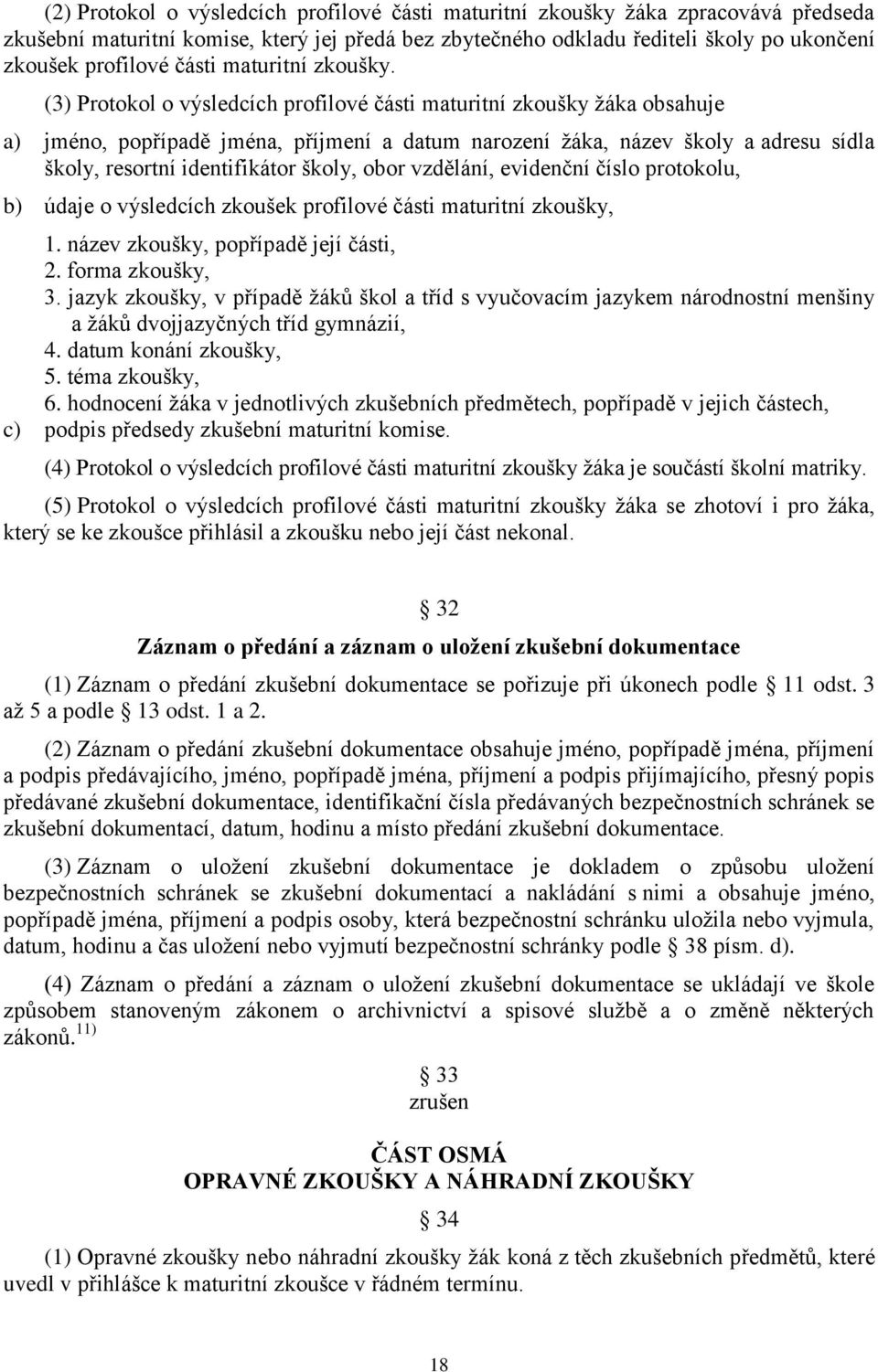 (3) Protokol o výsledcích profilové části maturitní zkoušky žáka obsahuje a) jméno, popřípadě jména, příjmení a datum narození žáka, název školy a adresu sídla školy, resortní identifikátor školy,