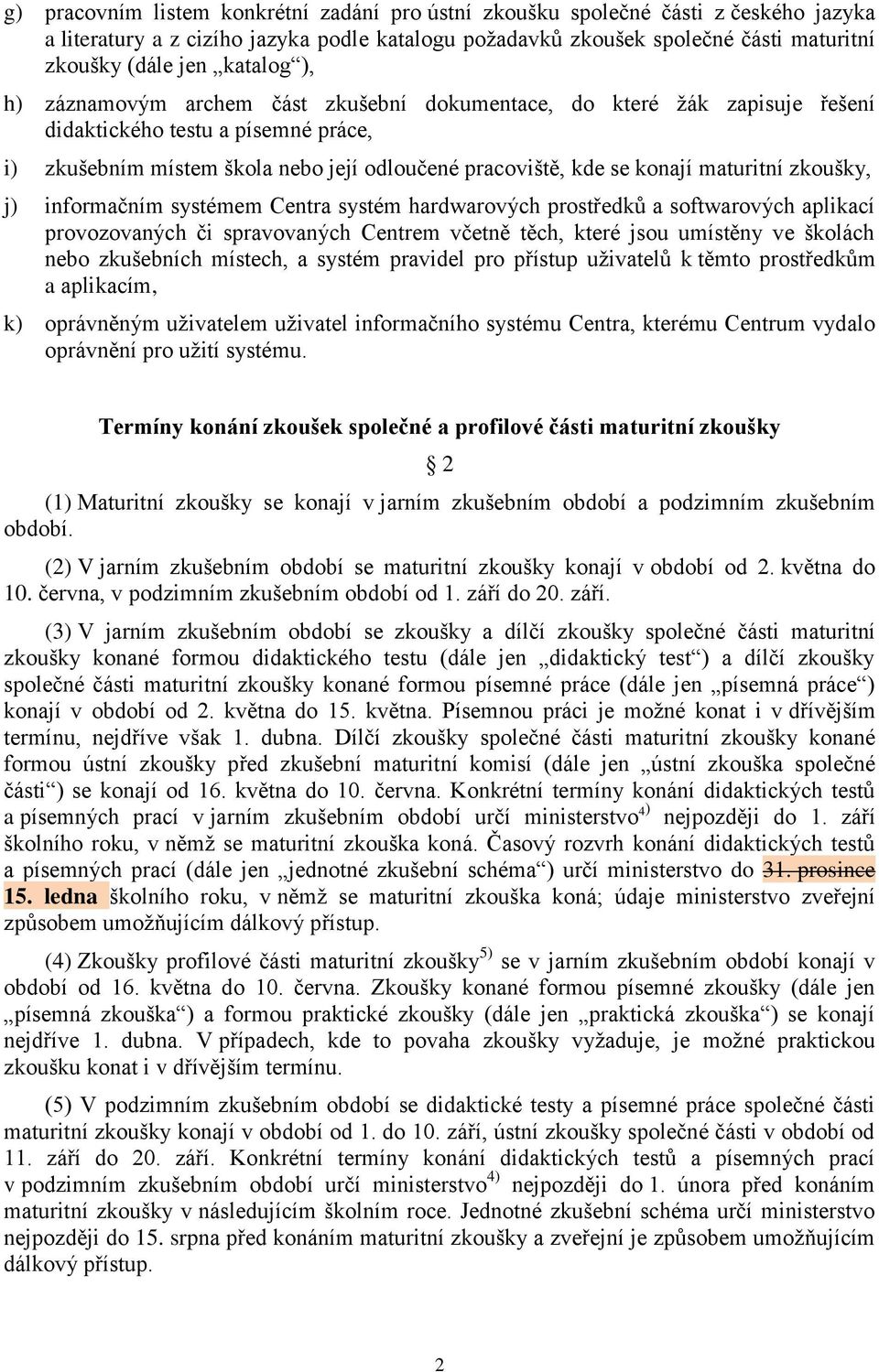 maturitní zkoušky, j) informačním systémem Centra systém hardwarových prostředků a softwarových aplikací provozovaných či spravovaných Centrem včetně těch, které jsou umístěny ve školách nebo