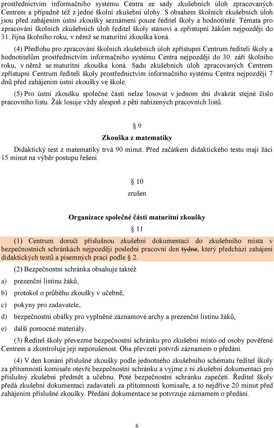 Témata pro zpracování školních zkušebních úloh ředitel školy stanoví a zpřístupní žákům nejpozději do 31. října školního roku, v němž se maturitní zkouška koná.